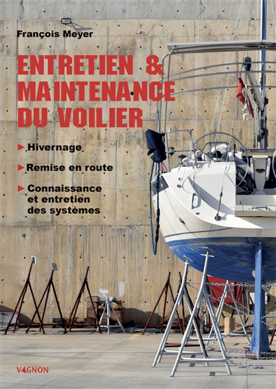 Entretien & maintenance du voilier : hivernage, remise en route, connaissance et entretien des systèmes | Meyer, François