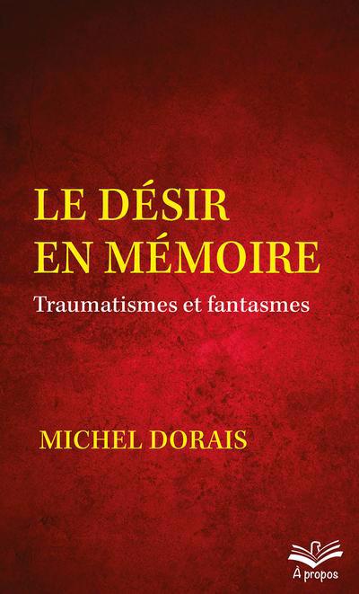 Désir en mémoire : Traumatismes et fantasmes (Le) | Dorais, Michel