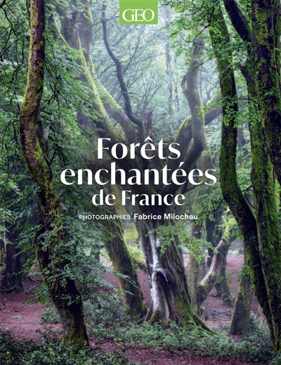 Géo collection. Forêts enchantées : la France hors les sentiers | Milochau, Fabrice