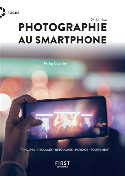 Photographie au smartphone : principes, réglages, retouches, partage, équipement | Escartin, Philippe