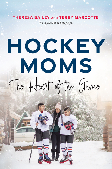 Hockey Moms : The Heart of the Game | Bailey, Theresa