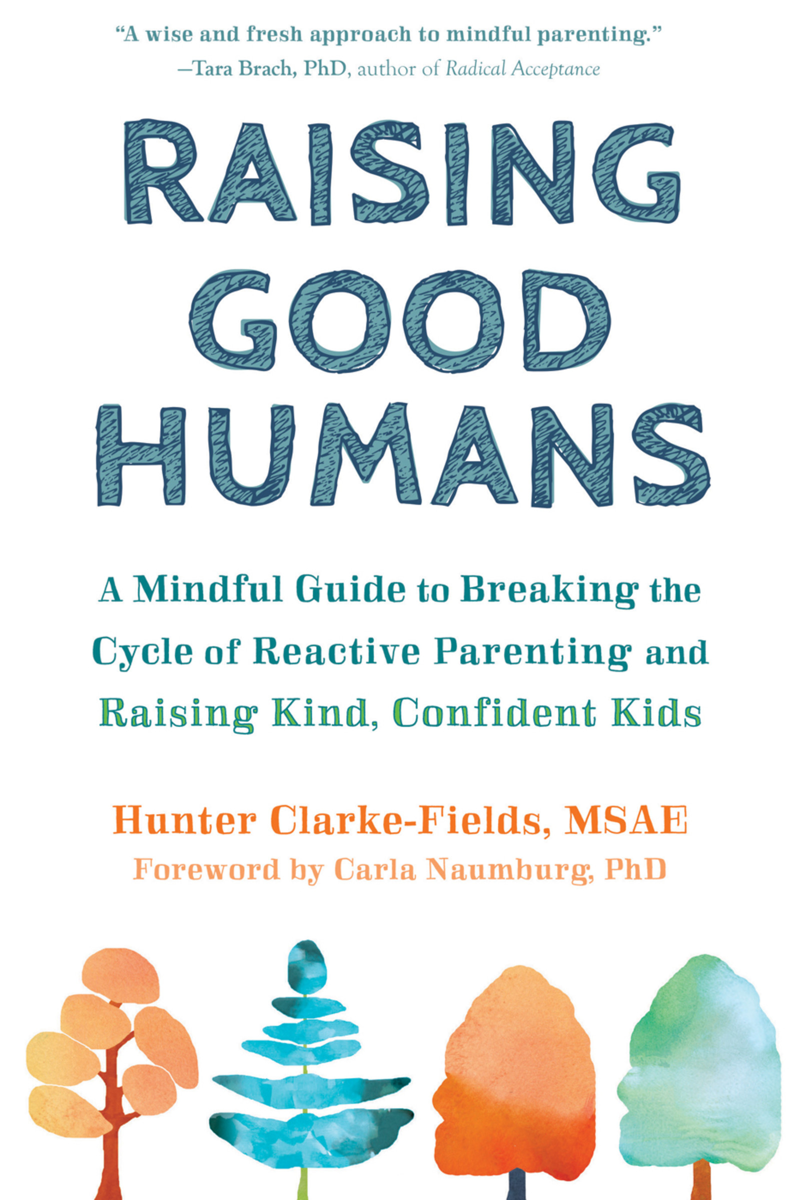 Raising Good Humans : A Mindful Guide to Breaking the Cycle of Reactive Parenting and Raising Kind, Confident Kids | Clarke-Fields, Hunter