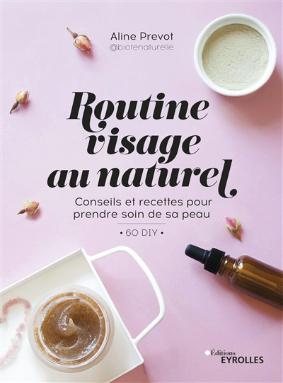 Routine visage au naturel : conseils et recettes pour prendre soin de sa peau : 60 DIY | Prevot, Aline