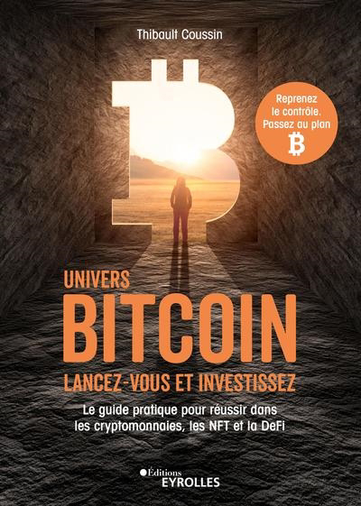 Univers bitcoin : lancez-vous et investissez : le guide pratique pour réussir dans les cryptomonnaies, les NFT et la DeFi | Coussin, Thibault