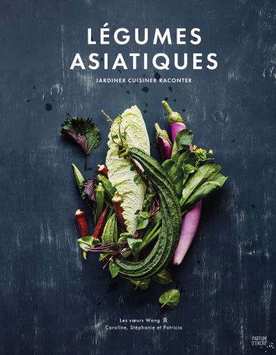 Légumes asiatiques : Jardiner, cuisiner, raconter | Wang, Caroline