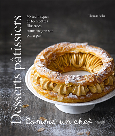 Desserts pâtissiers : comme un chef : 50 techniques et 50 recettes illustrées pour progresser pas à pas | Feller-Girod, Thomas