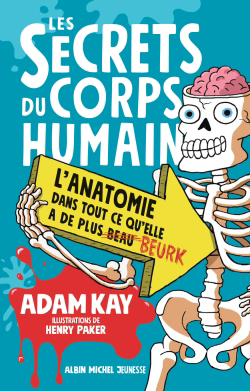 secrets du corps humain : l'anatomie dans tout ce qu'elle a de plus beurk (Les) | Kay, Adam