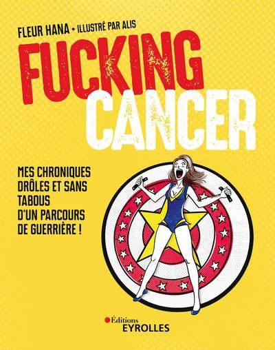 Fucking cancer : mes chroniques drôles et sans tabous d'un parcours de guerrière ! | Hana, Fleur