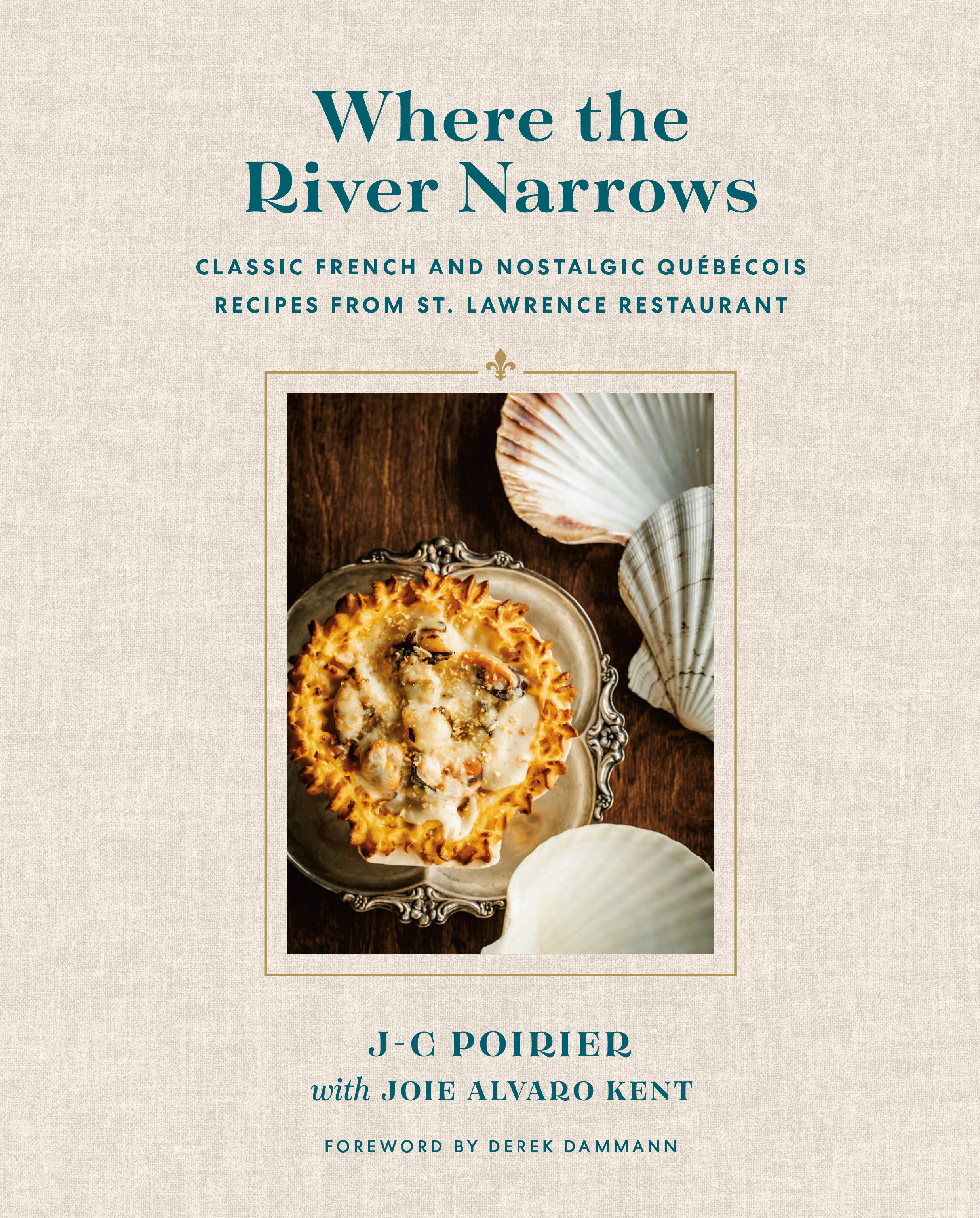 Where the River Narrows : Classic French &amp; Nostalgic Québécois Recipes From St. Lawrence Restaurant | Poirier, J-C
