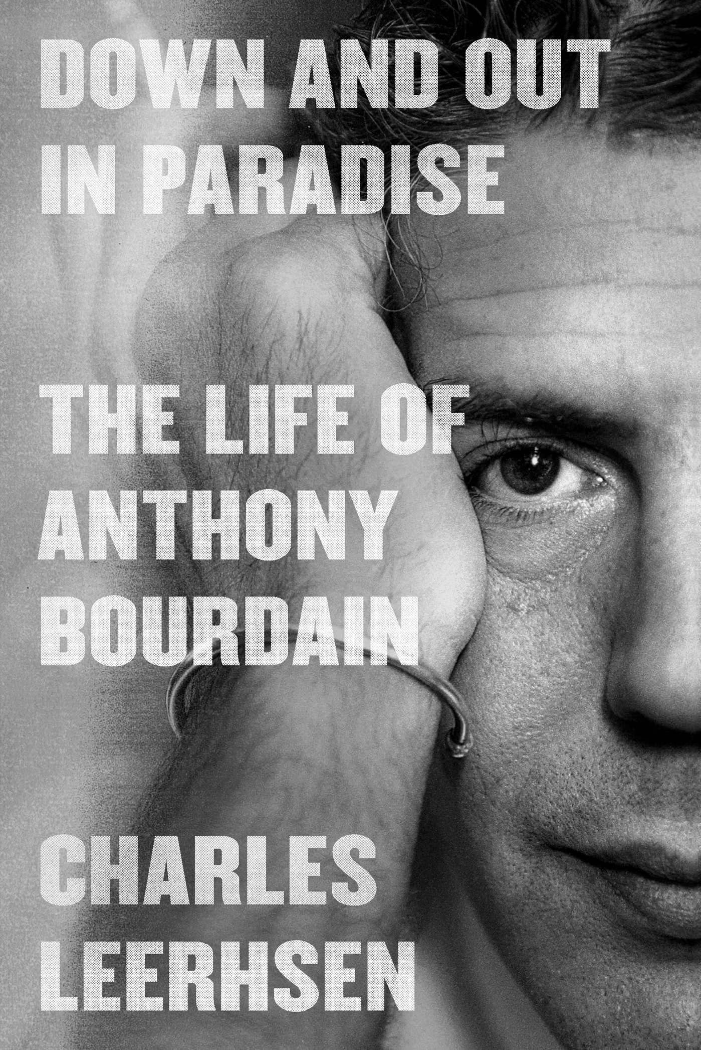 Down and Out in Paradise : The Life of Anthony Bourdain | Leerhsen, Charles