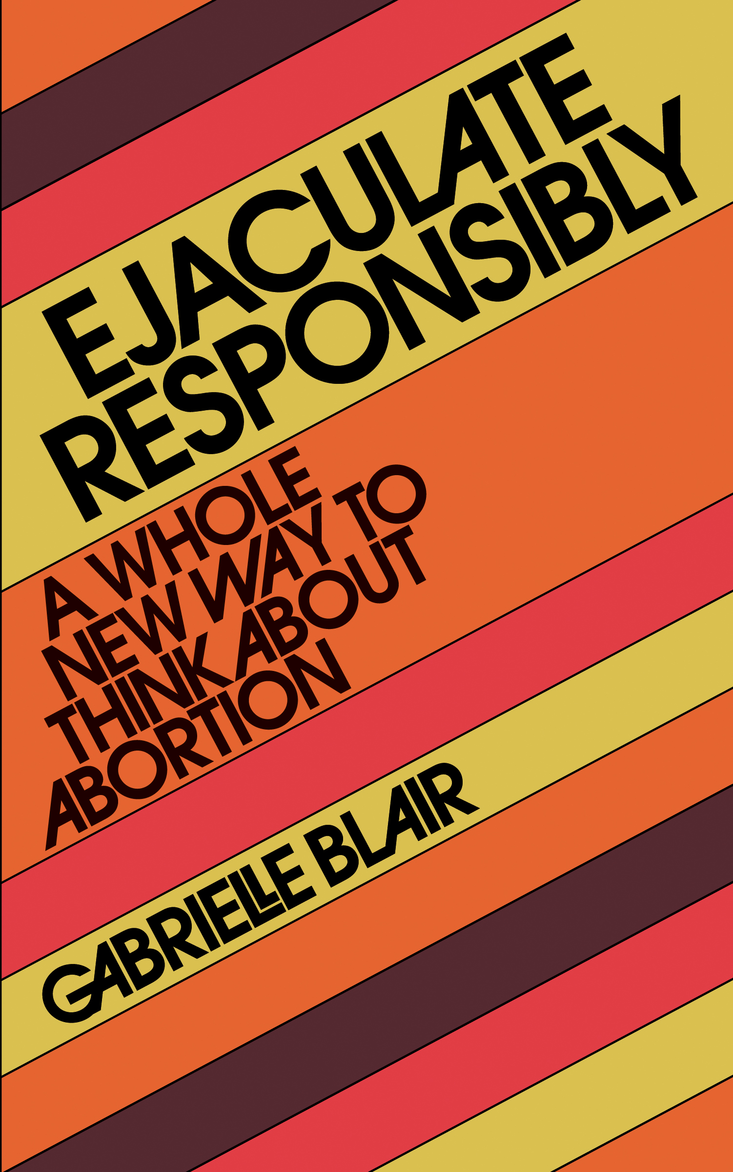 Ejaculate Responsibly : A Whole New Way to Think About Abortion | 