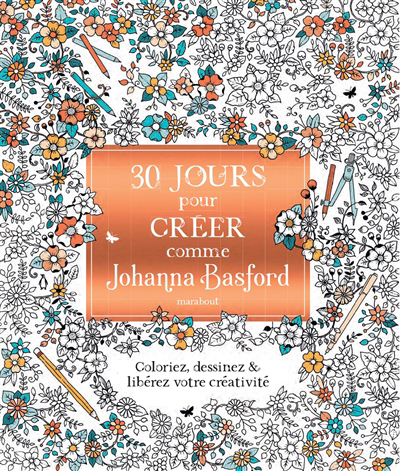 30 jours pour créer comme Johanna Basford : coloriez, dessinez & libérez votre créativité | Basford, Johanna