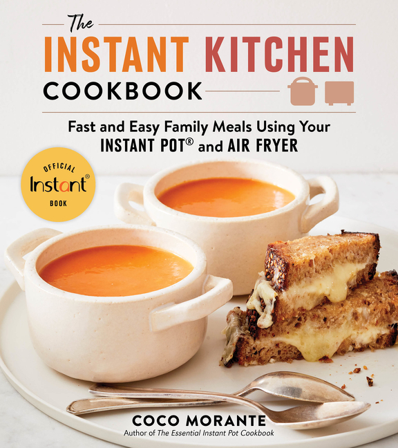 The Instant Kitchen Cookbook : Fast and Easy Family Meals Using Your Instant Pot and Air Fryer | Morante, Coco