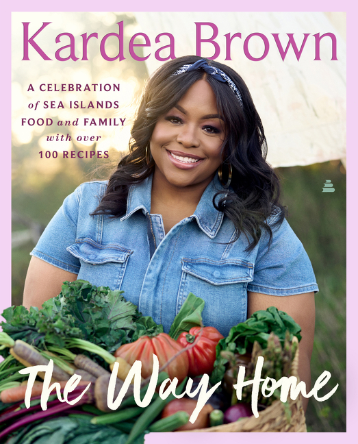 The Way Home : A Celebration of Sea Islands Food and Family with over 100 Recipes | Brown, Kardea