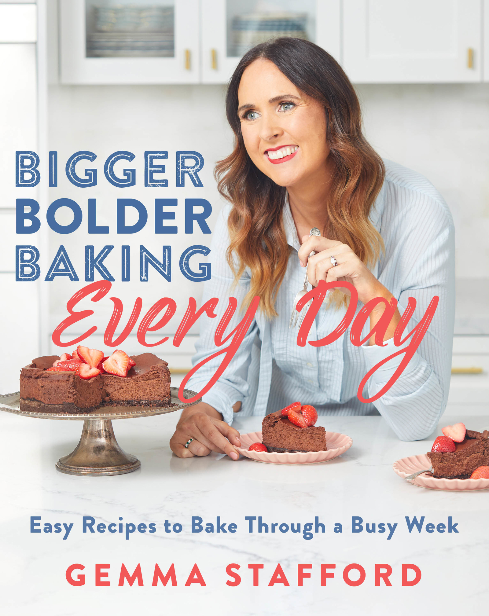 Bigger Bolder Baking Every Day : Easy Recipes to Bake Through a Busy Week | Stafford, Gemma