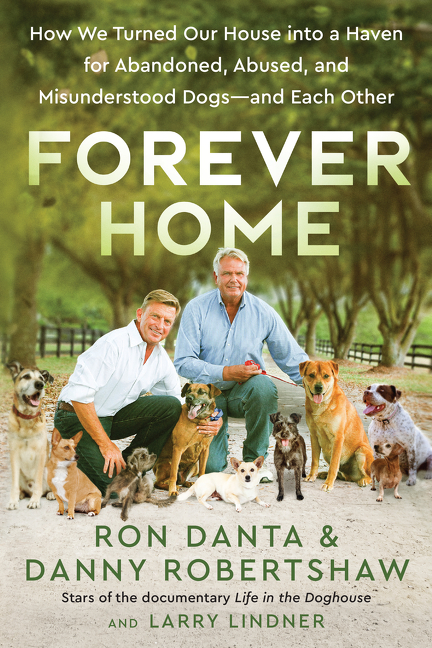 Forever Home : How We Turned Our House into a Haven for Abandoned, Abused, and Misunderstood Dogs—and Each Other | Danta, Ron