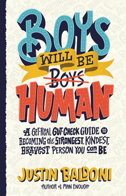 Boys Will Be Human : A Get-Real Gut-Check Guide to Becoming the Strongest, Kindest, Bravest Person You Can Be | Baldoni, Justin