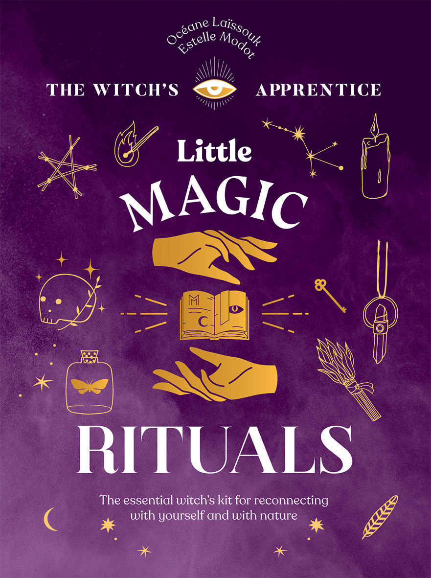 Little Magic Rituals : The Essential Witch's Kit for Reconnecting with Yourself and with Nature | Laissouk, Oceane