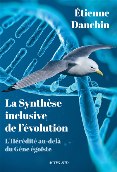 synthèse inclusive de l'évolution (La): l'hérédité au-delà du gène égoïste | Danchin, Etienne