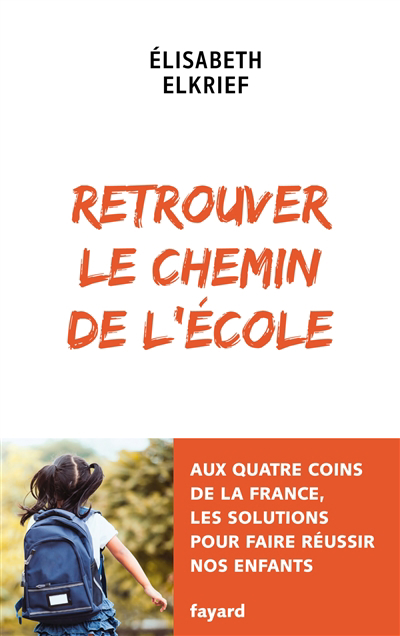 Retrouver le chemin de l'école : aux quatre coins de la France, les solutions pour faire réussir nos enfants | Elkrief, Elisabeth