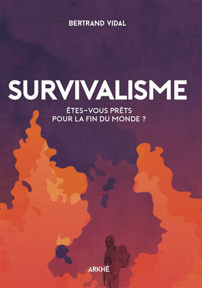 Survivalisme : êtes-vous prêts pour la fin du monde ? | Vidal, Bertrand