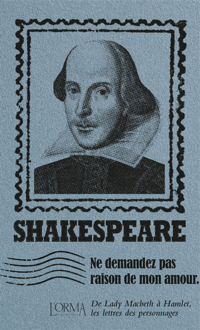 Ne me demandez pas raison de mon amour : de lady Macbeth à Hamlet, les lettres des personnages | Shakespeare, William