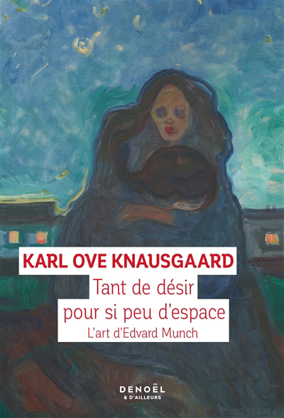 Tant de désir pour si peu d'espace : l'art d'Edvard Munch | Knausgaard, Karl Ove