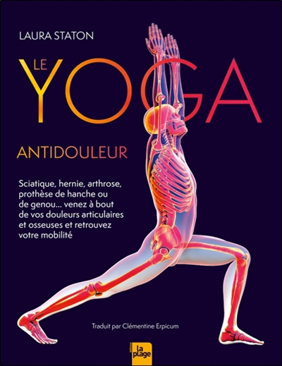 Yoga antidouleur : sciatique, hernie, arthrose, prothèse de hanche ou de genou... venez à bout de vos douleurs articulaires et osseuses et retrouvez votre mobilité (Le) | Staton, Laura