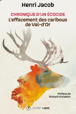 Chronique d'un écocide : l'effacement des caribous de Val-d'Or | Jacob , Henri - Kistabish, Richard