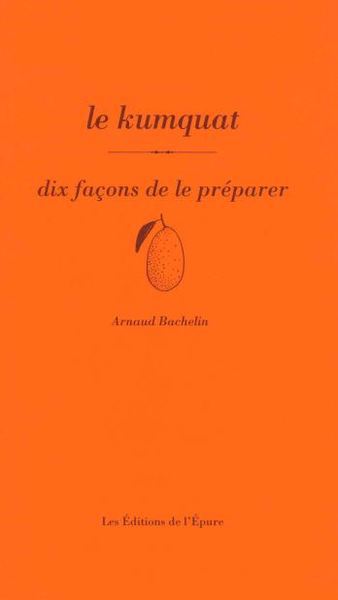 kumquat : dix façons de le préparer (Le) | Bachelin, Arnaud