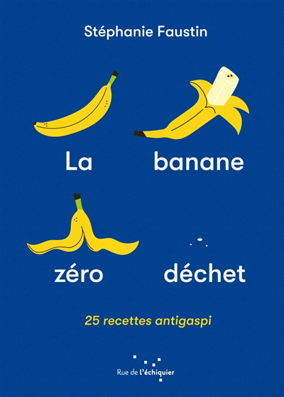La banane zéro déchet : 25 recettes anti-gaspi | Faustin, Stéphanie