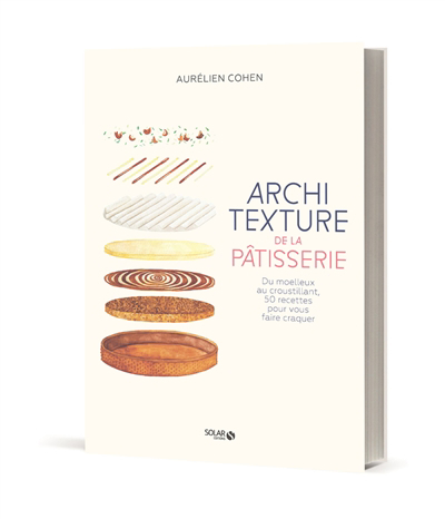 Architexture de la pâtisserie : du moelleux au croustillant, 50 recettes pour vous faire craquer | Cohen, Aurélien