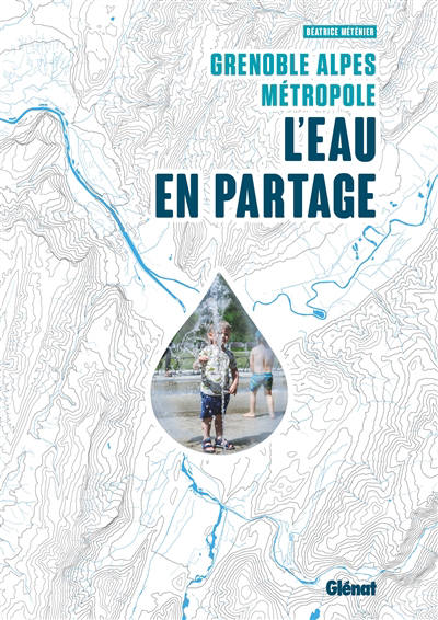 Grenoble Alpes Métropole : l'eau en partage | Méténier, Béatrice