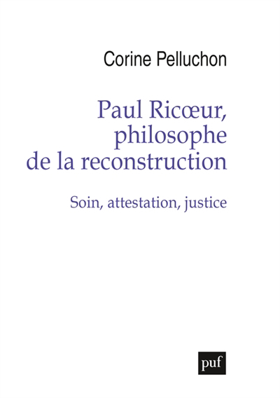 Paul Ricoeur, philosophe de la reconstruction : soin, attestation, justice | Pelluchon, Corine