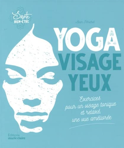 Yoga visage yeux : exercices pour un visage tonique et relaxé, une vue améliorée | Pénichot, Alain