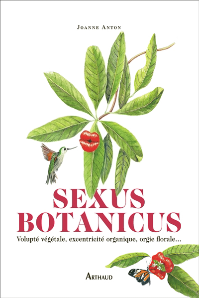 Sexus botanicus : volupté végétale, excentricité organique, orgie florale... | Anton, Joanne
