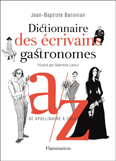 Dictionnaire des écrivains gastronomes : de Apollinaire à Zola | Baronian, Jean-Baptiste