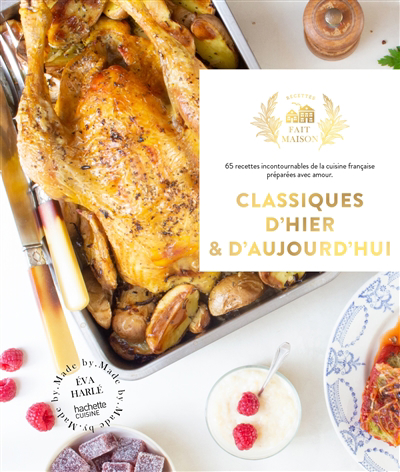 Classiques d'hier & d'aujourd'hui : 65 recettes incontournables de la cuisine française préparées avec amour | Harlé, Eva