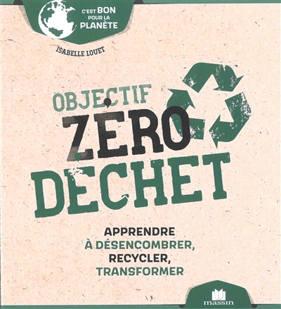 Objectif zéro déchet : apprendre à désencombrer, recycler, transformer | Louet, Isabelle