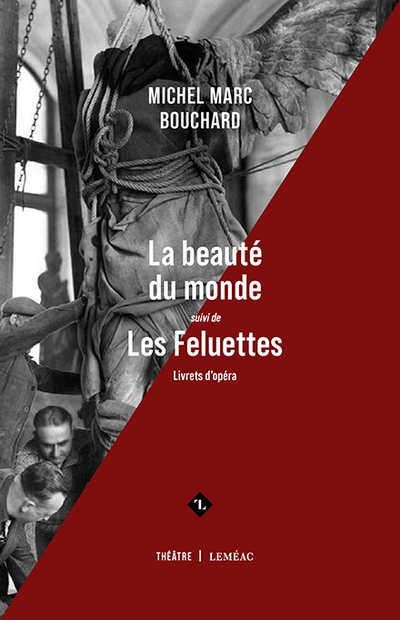 beauté du monde; suivi de, Les Feluettes : livrets d'opéra (La) | Bouchard, Michel Marc