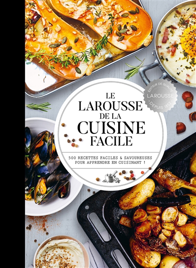 Larousse de la cuisine facile : 500 recettes faciles & savoureuses pour apprendre en cuisinant ! (Le) | Gorin, François