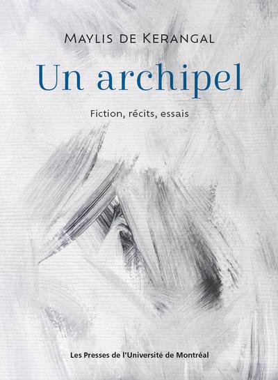 Un archipel : fiction, récits, essais | De Kerangal, Maylis