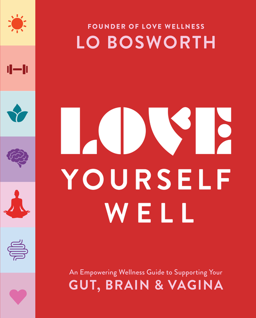 Love Yourself Well : An Empowering Wellness Guide to Supporting Your Gut, Brain, and Vagina | Bosworth, Lo