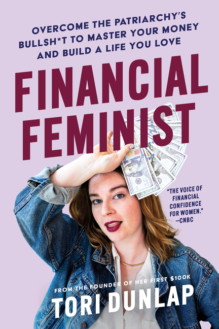 Financial Feminist : Overcome the Patriarchy's Bullsh*t to Master Your Money and Build a Life You Love | Dunlap, Tori