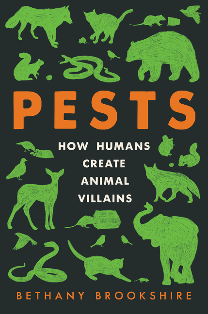 Pests : How Humans Create Animal Villains | Brookshire, Bethany