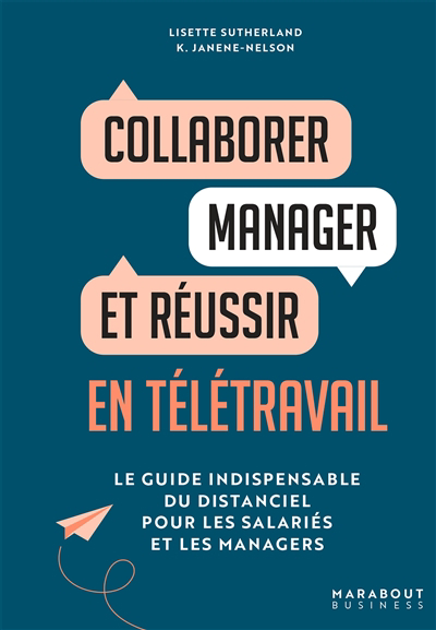 Collaborer, manager et réussir en télétravail : le guide indispensable du distanciel pour les salariés et les managers | Sutherland, Lisette