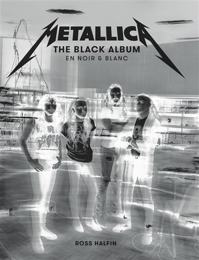 Metallica : the Black album en noir et blanc | Halfin, Ross