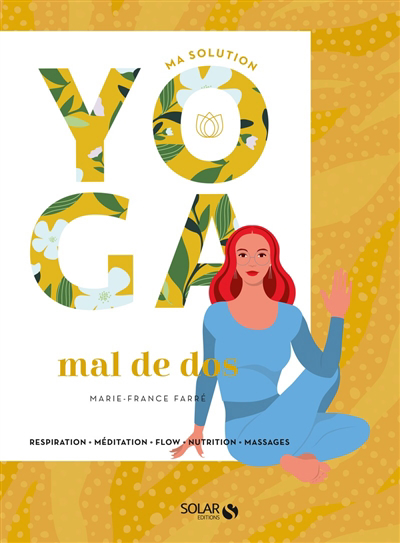 Ma solution yoga mal de dos : respiration, méditation, flow, nutrition, massages | Farré, Marie-France