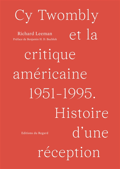 Cy Twombly et la critique américaine : 1951-1995 : histoire d'une réception | Leeman, Richard