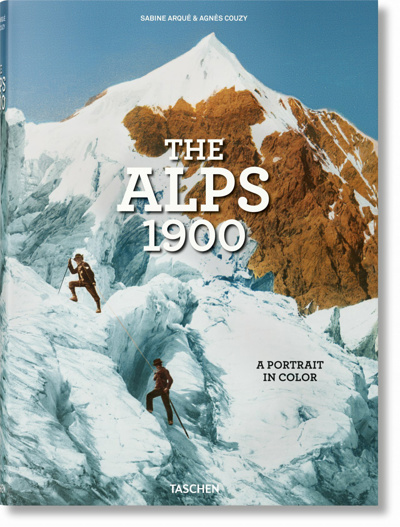 The Alps 1900 : a tour in color = Die Alpen um 1900 : eine Reise in Farbe = Les Alpes en 1900 : un voyage en couleurs | Arqué, Sabine